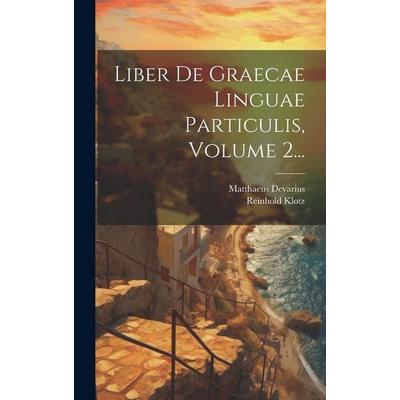 Liber De Graecae Linguae Particulis, Volume 2..., Gebundene Ausgabe von Matthaeus Devarius,Reinhold Klotz, Creative Media Partners, LLC,