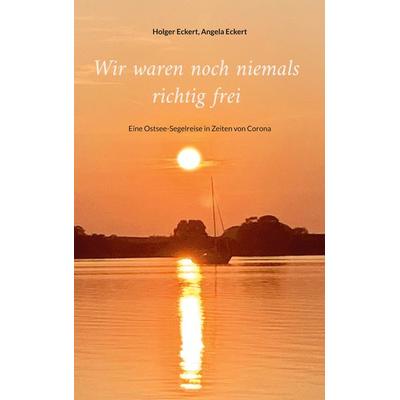 Wir waren noch niemals richtig frei, Taschenbuch von Holger Eckert,Angela Eckert, BoD – Books on Demand, 978-3-7562-5643-3