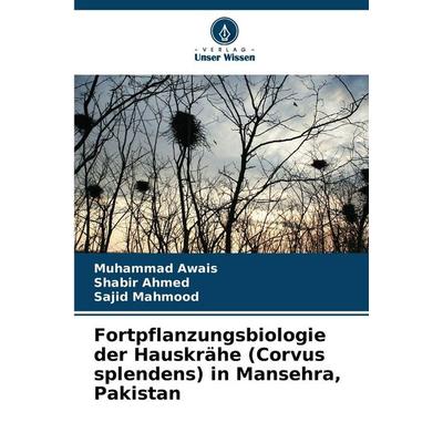 Fortpflanzungsbiologie der Hauskrähe (Corvus splendens) in Mansehra, Pakistan, Taschenbuch von Muhammad Awais,Shabir Ahmed,Sajid Mahmood, Verlag Unser