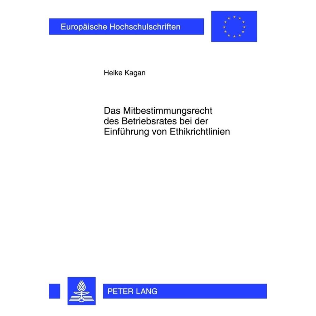 Peter Lang Das Mitbestimmungsrecht des Betriebsrates bei der Einführung von Ethikrichtlinien (Deutsch, Softcover, Heike Kagan) (56025681)