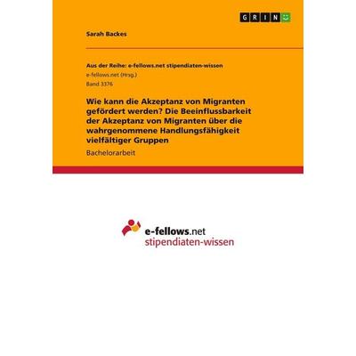Wie kann die Akzeptanz von Migranten gefördert werden? Die Beeinflussbarkeit der Akzeptanz von Migranten über die wahrgenommene Handlungsfähigkeit
