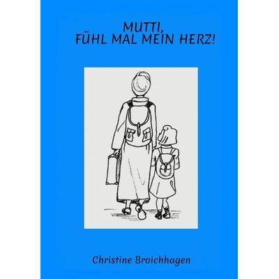 Mutti, fühl mal mein Herz!, Gebundene Ausgabe von Christine Broichhagen, Tredition, 978-3-347-50541-4
