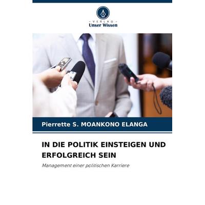 In die Politik Einsteigen und Erfolgreich Sein, Taschenbuch von Pierrette S. Moankono Elanga, Verlag Unser Wissen, 978-620-8-10191-6