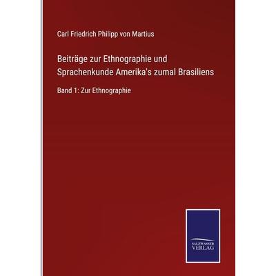 Beiträge zur Ethnographie und Sprachenkunde Amerika's zumal Brasiliens, Gebundene Ausgabe von Carl Friedrich Philipp Martius, BoD - Books on Demand,