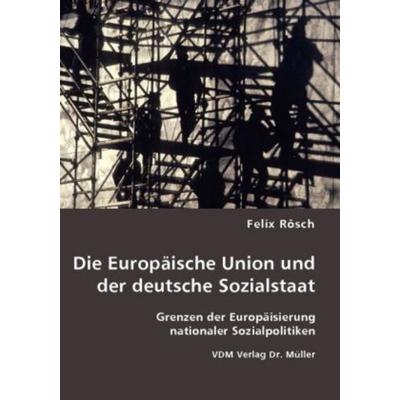 Die Europäische Union und der deutsche Sozialstaat, Taschenbuch von Felix Rösch, VDM, 978-3-8364-6064-4