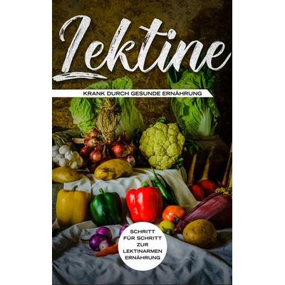 Lektine - Krank durch gesunde Ernährung: Schritt für Schritt zur lektinarmen Ernährung, Taschenbuch von Lea Blumenthal, BoD – Books on Demand,