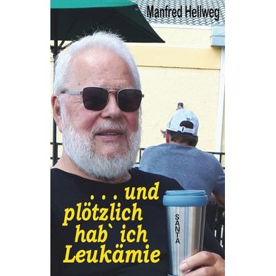 . . . und plötzlich hab` ich Leukämie, Taschenbuch von Manfred Hellweg, BoD – Books on Demand, 978-3-7528-5010-9