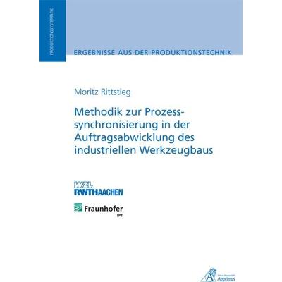 Methodik zur Prozesssynchronisierung in der Auftragsabwicklung des industriellen Werkzeugbaus, Taschenbuch von Moritz Rittstieg, Apprimus,