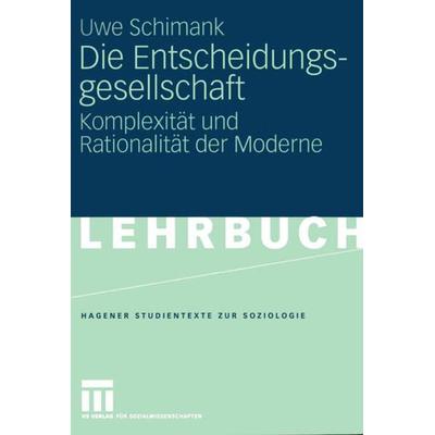 Die Entscheidungsgesellschaft, Taschenbuch von Uwe Schimank, VS Verlag für Sozialwissenschaften, 978-3-531-14332-3