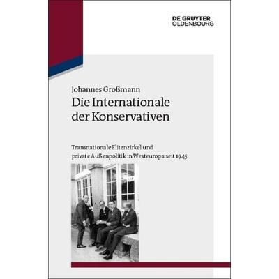 Die Internationale der Konservativen, Gebundene Ausgabe von Johannes Grossmann, De Gruyter Oldenbourg, 978-3-486-76507-6