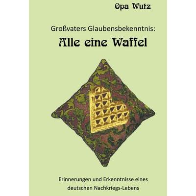 Großvaters Glaubensbekenntnis, Taschenbuch von Bodo Buchwald, BoD – Books on Demand, 978-3-7460-1585-9