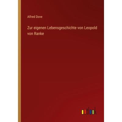 Zur eigenen Lebensgeschichte von Leopold von Ranke, Taschenbuch von Alfred Dove, Outlook, 978-3-368-44934-6