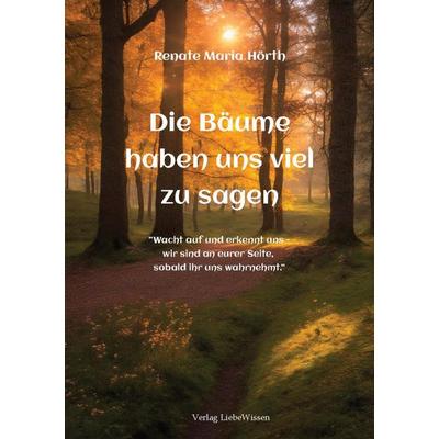Die Bäume haben uns viel zusagen - Ein Erweckungsbuch, Taschenbuch von Renate Maria Hörth, Tredition, 978-3-384-23620-3