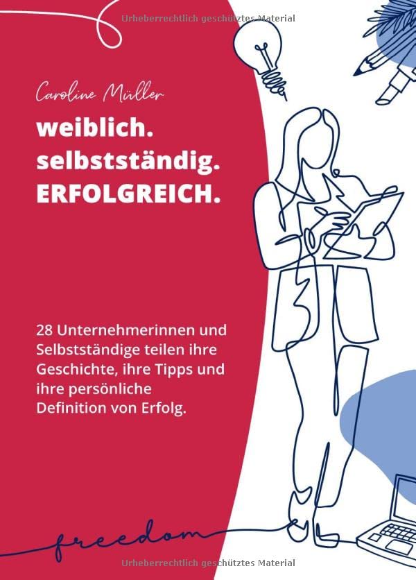 Caroline Müller - weiblich. selbstständig. ERFOLGREICH.: 28 Unternehmerinnen und Selbstständige teilen ihre Geschichte, ihre Tipps und ihre persönliche Definition von Erfolg. - Preis vom 10.10.2026 11:48:34 h