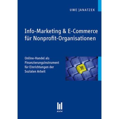 Info-Marketing & E-Commerce für Nonprofit-Organisationen, Taschenbuch von Uwe Janatzek, Akademische Verlagsgemeinschaft München, 978-3-86924-688-8