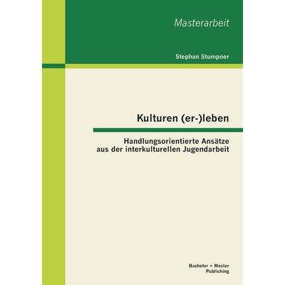 Kulturen (er-)leben: Handlungsorientierte Ansätze aus der interkulturellen Jugendarbeit, Taschenbuch von Stephan Stumpner, Bachelor + Master