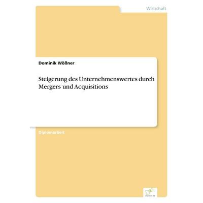 Steigerung des Unternehmenswertes durch Mergers und Acquisitions, Taschenbuch von Dominik Wössner, GRIN, 978-3-8386-1095-5
