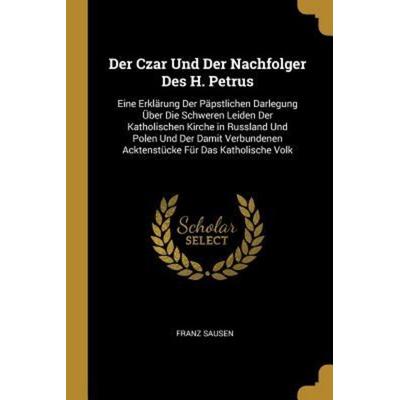 Der Czar Und Der Nachfolger Des H. Petrus, Taschenbuch von Franz Sausen, Creative Media Partners, LLC, 978-0-270-54177-9