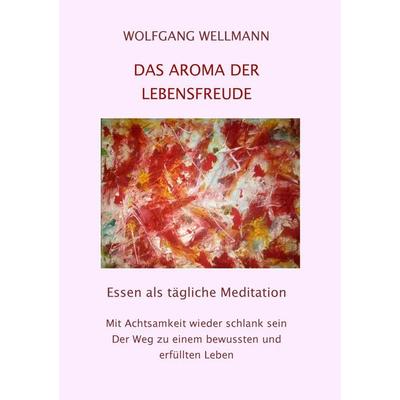 Das Aroma der Lebensfreude, Taschenbuch von Wolfgang Wellmann, BoD – Books on Demand, 978-3-7431-0007-7