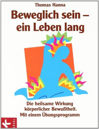 Thomas Hanna - Beweglich sein - ein Leben lang. Die heilsame Wirkung körperlicher Bewußtheit. Mit einem Übungsprogramm - Preis vom 09.10.2026 07:28:09 h