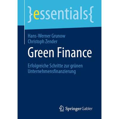 Green Finance, Taschenbuch von Hans-Werner Grunow,Christoph Zender, Springer Fachmedien Wiesbaden GmbH, 978-3-658-28990-4