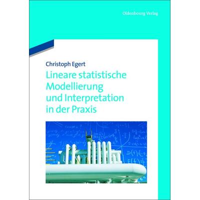 Lineare statistische Modellierung und Interpretation in der Praxis, Gebundene Ausgabe von Christoph Egert, De Gruyter Oldenbourg, 978-3-486-71825-6