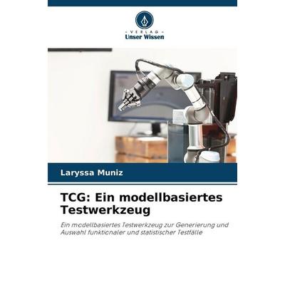 TCG: Ein modellbasiertes Testwerkzeug, Taschenbuch von Laryssa Muniz, Verlag Unser Wissen, 978-620-9-26754-3