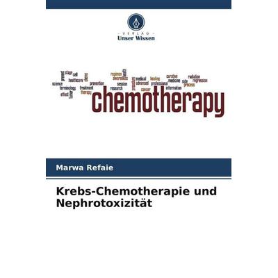 Krebs-Chemotherapie und Nephrotoxizität, Taschenbuch von Marwa Refaie, Verlag Unser Wissen, 978-620-5-10174-2