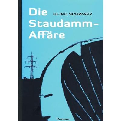 Die Staudamm-Affäre, Taschenbuch von Heino Schwarz, Epubli, 978-3-7485-6722-6