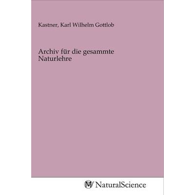 Archiv für die gesammte Naturlehre, Taschenbuch von , MV-NaturalScience, 978-3-96878-257-7
