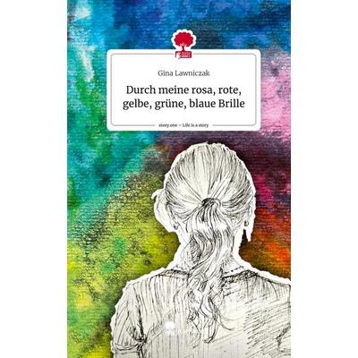 Durch meine rosa, rote, gelbe, grüne, blaue Brille. Life is a Story - story.one, Gebundene Ausgabe von Gina Lawniczak, Story.one publishing,
