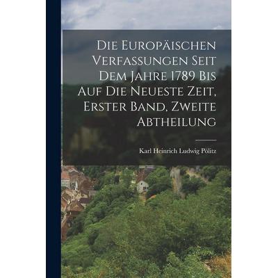 Die europäischen Verfassungen seit dem Jahre 1789 bis auf die neueste Zeit, Erster Band, Zweite Abtheilung, Taschenbuch von , Legare Street Press,