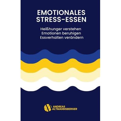Emotionales Stress-Essen: Heißhunger verstehen - Emotionen beruhigen - Essverhalten verändern, Taschenbuch von Andreas Altmannsberger, Tolino media,