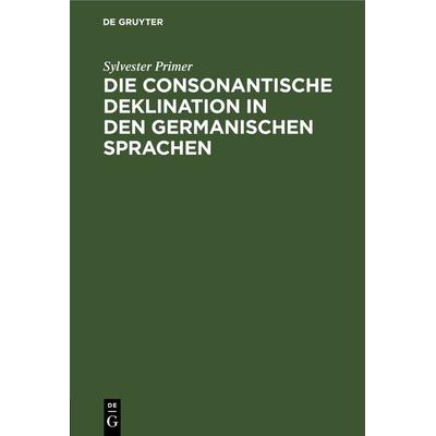 Die consonantische Deklination in den germanischen Sprachen, Gebundene Ausgabe von Sylvester Primer, De Gruyter, 978-3-11-266359-2