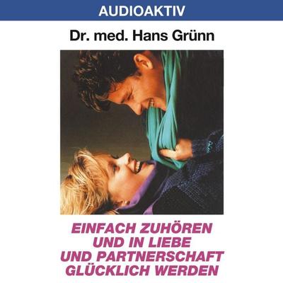 Einfach zuhören und in Liebe und Partnerschaft glücklich werden - Hans Grünn, Audio, 4018449032090