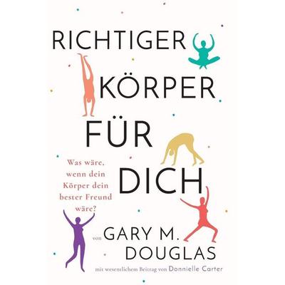 Richtiger Körper für dich (German), Taschenbuch von Gary M. Douglas, Access Consciousness Publishing Company, 978-1-63493-323-0