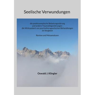 Seelische Verwundungen: die posttraumatische Belastungsstörung und andere Traumafolgestörungen - die Wirksamkeit psychotherapeutischer Methoden im
