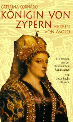 Jetta Sachs-Collignon - Caterina Cornaro. Königin von Zypern. Herrin von Asolo. Ein Roman aus der italienischen Renaissance - Preis vom 01.10.2026 17:08:56 h