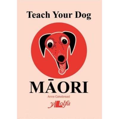 Teach Your Dog Maori, Taschenbuch von Anne Cakebread, Y Lolfa, 978-1-912631-24-7