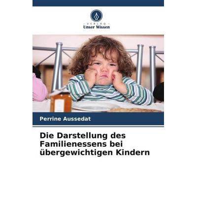 Die Darstellung des Familienessens bei übergewichtigen Kindern, Taschenbuch von Perrine Aussedat, Verlag Unser Wissen, 978-620-5-97466-7