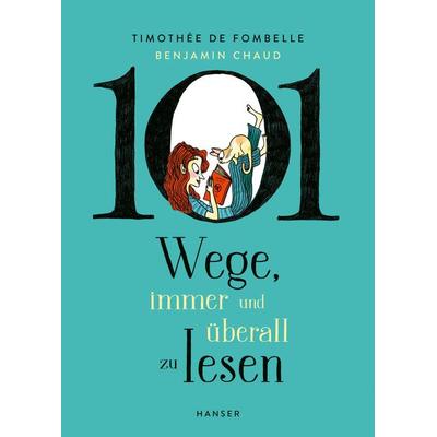 101 Wege, immer und überall zu lesen, Gebundene Ausgabe von Timothee de Fombelle, Carl Hanser