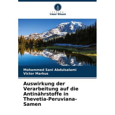 Auswirkung der Verarbeitung auf die Antinährstoffe in Thevetia-Peruviana-Samen, Taschenbuch von Mohammed Sani Abdulsalami,Victor Markus, Verlag Unser