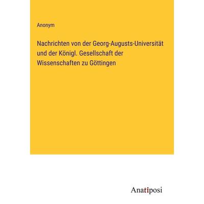 Nachrichten von der Georg-Augusts-Universität und der Königl. Gesellschaft der Wissenschaften zu Göttingen, Gebundene Ausgabe von Anonym, Anatiposi