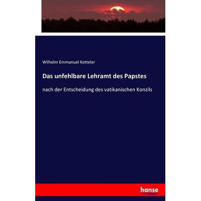 Das unfehlbare Lehramt des Papstes, Taschenbuch von Wilhelm Emmanuel Ketteler, Hansebooks, 978-3-7433-2652-1