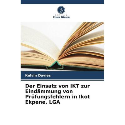 Der Einsatz von IKT zur Eindämmung von Prüfungsfehlern in Ikot Ekpene, LGA, Taschenbuch von Kelvin Davies, Verlag Unser Wissen, 978-620-6-48847-7