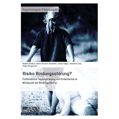Risiko Bindungsstörung? Frühkindliche Tagesbetreuung und Kinderheime im Blickpunkt der Bindungstheorie, Taschenbuch von Nadine Deiters,Anne-Christin