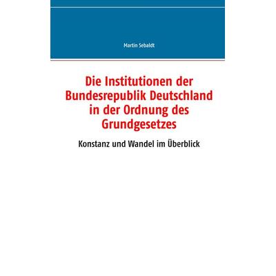 Die Institutionen der Bundesrepublik Deutschland in der Ordnung des Grundgesetzes, Taschenbuch von Martin Sebaldt, BoD – Books on Demand,