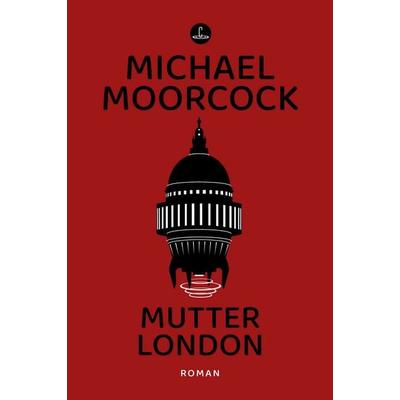 Mutter London, Taschenbuch von Michael Moorcock, Carcosa Verlag, 978-3-910914-34-6