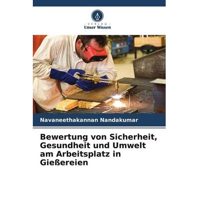 Bewertung von Sicherheit, Gesundheit und Umwelt am Arbeitsplatz in Gießereien, Taschenbuch von Navaneethakannan Nandakumar, Verlag Unser Wissen,