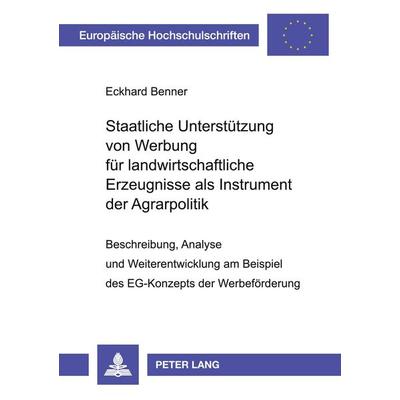 Staatliche Unterstützung von Werbung für landwirtschaftliche Erzeugnisse als Instrument der Agrarpolitik, Taschenbuch von Eckhard Benner, Peter Lang
